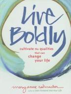 Live Boldly: Cultivate the Qualities That Can Change Your Life di Mary Anne Radmacher edito da CONARI PR