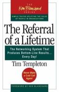 The Referral of a Lifetime: The Networking System That Produces Bottom-Line Results...Every Day! di Tim Templeton edito da BERRETT KOEHLER PUBL INC