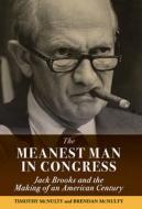 The Meanest Man in Congress: Jack Brooks and the Making of an American Century di Timothy McNulty, Brendan McNulty edito da NEWSOUTH BOOKS