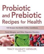Probiotic And Prebiotic Recipes For Health di Tracy Olgeaty Gensler, Susan Gregg edito da Fair Winds Press