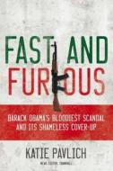 Fast and Furious: Barack Obama's Bloodiest Scandal and the Shameless Cover-Up di Katie Pavlich edito da REGNERY PUB INC