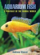 Aquarium Fish: A Portrait of the Animal World di Andrew Cleave edito da New Line Books