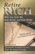 Retire Rich with Your Roth IRA, Roth 401(k), and Roth 403(b): Investment Strategies for Your Roth IRA Explained Simply di Martha Maeda edito da Atlantic Publishing Group (FL)