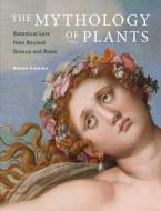 The Mythology of Plants - Botanical Lore From Ancient Greece and Rome di Annette Giesecke edito da Getty Trust Publications