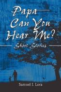 Papa-can You Hear Me? di Samuel L Lora edito da America Star Books