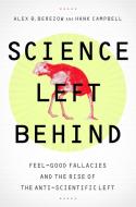 Science Left Behind: Feel-Good Fallacies and the Rise of the Anti-Scientific Left di Alex Berezow, Hank Campbell edito da PUBLICAFFAIRS