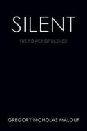 Silent: The Power of Silence di Gregory Nicholas Malouf edito da Morgan James Publishing