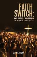 Faith Switch: The Great Conversion di David L. Brown edito da XULON PR