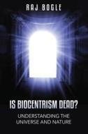 Is Biocentrism Dead? Understanding The Universe And Nature di Raj Bogle edito da Speedy Publishing Llc