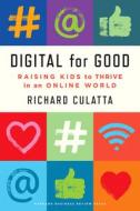 Digital for Good: Raising Kids to Thrive in an Online World di Richard Culatta edito da HARVARD BUSINESS REVIEW PR