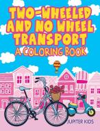 Two-Wheeled and No Wheel Transport (A Coloring Book) di Jupiter Kids edito da Jupiter Kids