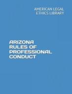 Arizona Rules of Professional Conduct di American Legal Ethics Library edito da LIGHTNING SOURCE INC