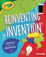 Reinventing Invention: A Crayola (R) Guide to Innovation di Jennifer Boothroyd edito da LERNER PUBN