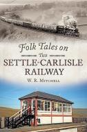 Folk Tales on the Settle-Carlisle Railway di W. J. Mitchell edito da Fonthill Media