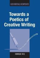 Towards a Poetics of Creative Writing di Dominique Hecq edito da PAPERBACKSHOP UK IMPORT