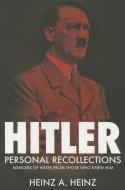 Hitler - Personal Recollections: Memoirs of Hitler from Those Who Knew Him di Heinz A. Heinz edito da PEN & SWORD MILITARY