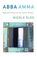 Abba Amma: Improvisations on the Lord's Prayer di Nicola Slee edito da CANTERBURY PR NORWICH