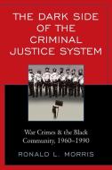 The Dark Side Of The Criminal Justice System di Ronald L. Morris edito da Lexington Books