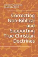 CORRECTING NON-BIBLICAL & SUPP di James M. Lowrance edito da INDEPENDENTLY PUBLISHED