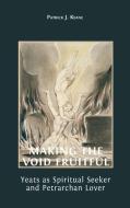 MAKING THE VOID FRUITFUL: YEATS AS SPIRI di PATRICK KEANE edito da LIGHTNING SOURCE UK LTD