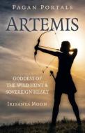 Pagan Portals: Artemis - Goddess Of The Wild Hunt & Sovereign Heart di Irisanya Moon edito da John Hunt Publishing