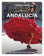 Lonely Planet Experience Andalucia di Lonely Planet edito da Lonely Planet