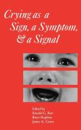 Crying as a Sign, a Symptom, and a Signal di Ronald G. (University of British Columbia Barr edito da MacKeith Press