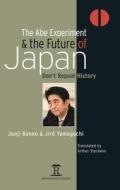 The Abe Experiment and the Future of Japan: Don't Repeat History di Junji Banno, Jiro Yamaguchi edito da PAPERBACKSHOP UK IMPORT