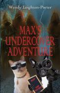 Max's Undercover Adventure di Wendy Leighton-Porter edito da Silver Quill Publishing