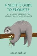 A Sloth's Guide to Etiquette di Sarah Jackson edito da Ryland Peters