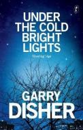 Under The Cold Bright Lights di Garry Disher edito da Text Publishing