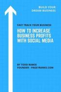 How to Increase Business Profits with Social Media: Attracting Leads, Building Your List, and Growing Your Business with Social Media Marketing Just G di Todd Ramse edito da Createspace Independent Publishing Platform