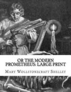 Or the Modern Prometheus: Large Print di Mary Wollstonecraft Shelley edito da Createspace Independent Publishing Platform