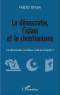 La démocratie, l'islam et le christianisme di Habib Ishow edito da Editions L'Harmattan
