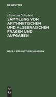 Sammlung von arithmetischen und algebraischen Fragen und Aufgaben, Heft 1, Für mittlere Klassen di Hermann Schubert edito da De Gruyter