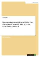 Kommunikationspolitik von KMUs. Das Konzept des Semantic Web in einem Pharmaunternehmen di Anonym edito da GRIN Verlag
