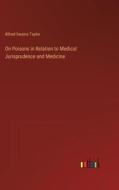 On Poisons in Relation to Medical Jurisprudence and Medicine di Alfred Swaine Taylor edito da Outlook Verlag