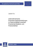 Unternehmerische Finanzierungsentscheidungen im Spannungsfeld zwischen Finanzintermediären und Finanzmärkten di Joachim Fox edito da Lang, Peter GmbH
