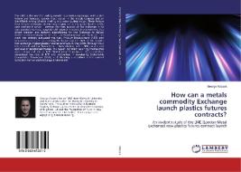 How can a metals commodity Exchange launch plastics futures contracts? di George Adcock edito da LAP Lambert Academic Publishing