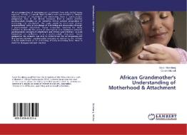 African Grandmother's Understanding of Motherhood & Attachment di Sarah Blumberg, Gareth Mitchell edito da LAP Lambert Academic Publishing