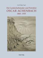 Der Landschaftsmaler und Porträtist Oscar Achenbach di Gerd-Helge Vogel edito da Lukas Verlag