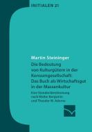 Die Bedeutung von Kulturgütern in der Konsumgesellschaft: das Buch als Wirtschaftsgut in der Massenkultur di Martin Steininger edito da Mainzer Institut für Buchwissenschaft
