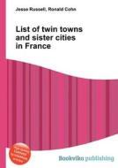 List Of Twin Towns And Sister Cities In France edito da Book On Demand Ltd.