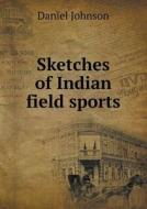 Sketches Of Indian Field Sports di Daniel Johnson edito da Book On Demand Ltd.