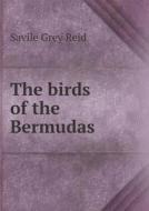 The Birds Of The Bermudas di Savile Grey Reid edito da Book On Demand Ltd.