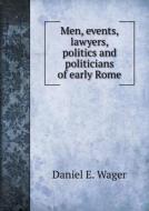 Men, Events, Lawyers, Politics And Politicians Of Early Rome di Daniel E Wager edito da Book On Demand Ltd.