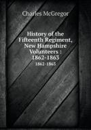 History Of The Fifteenth Regiment, New Hampshire Volunteers di Charles McGregor edito da Book On Demand Ltd.