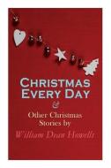 Christmas Every Day & Other Christmas Stories By William Dean Howells di Howells William Dean Howells edito da E-artnow