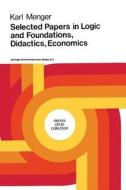 Selected Papers in Logic and Foundations, Didactics, Economics di Karl Menger edito da Springer Netherlands