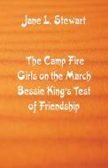 The Camp Fire Girls on the March Bessie King's Test of Friendship di Jane L. Stewart edito da Alpha Editions